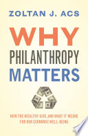 Why philanthropy matters : how the wealthy give, and what it means for our economic well-being /