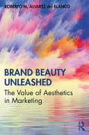 Brand beauty unleashed : the value of aesthetics in marketing /