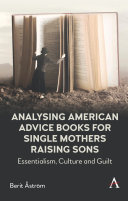 Analysing American advice books for single mothers raising sons : essentialism, culture and guilt /