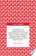 The right to conscientious objection to military service and Turkey's obligations under international human rights law /