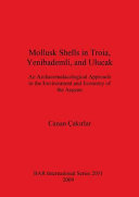 Mollusk shells in Troia, Yenibademli, and Ulucak : an archaeomalacological approach to the environment and economy of the Aegean /