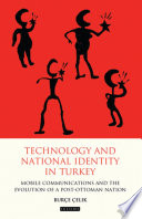 Technology and national identity in Turkey mobile communications and the evolution of a post-Ottoman nation /