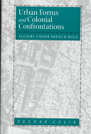 Urban forms and colonial confrontations : Algiers under French rule /