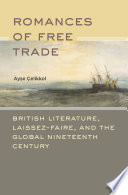 Romances of free trade : British literature, laissez-faire, and the global nineteenth century /