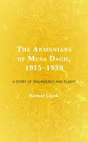 The Armenians of Musa Dagh, 1915-1939 : a story of insurgency and flight /