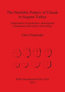 ˜Theœ Neolithic pottery of Ulucak in Aegean Turkey : organization of production, interregional comparisons and relative chronology /