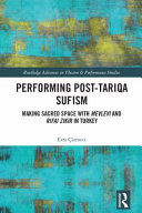 Performing post-tariqa Sufism : making sacred space with Mevlevi and Rifai Zikir in Turkey /