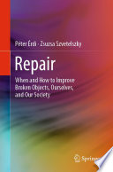 Repair : When and How to Improve Broken Objects, Ourselves, and Our Society /