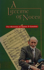 A lifetime of notes : the memoirs of Tomás Ó Canainn.