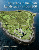 Churches in the Irish landscape, AD 400-1100 /