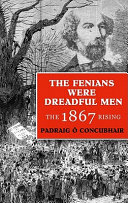 "The Fenians were dreadful men" : the 1867 rising /