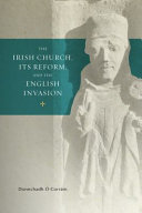 The Irish church, its reform and the English invasion /