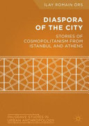 Diaspora of the city : stories of cosmopolitanism from Istanbul and Athens /