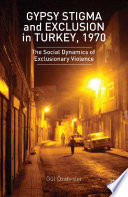 Gypsy stigma and exclusion in Turkey, 1970 : the social dynamics of exclusionary violence /