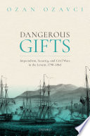 Dangerous gifts : imperialism, security, and civil wars in the Levant, 1798-1864 /