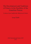 The development and traditions of pottery in the Neolithic of the Anatolian plateau : evidence from Çatalhöyük, Süberde and Erbaba /