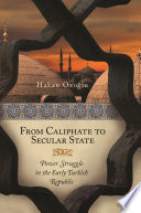 From Caliphate to secular state : power struggle in the early Turkish Republic /