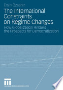 The international constraints on regime changes : how globalization hinders the prospects for democratization /