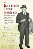 Transatlantic Russian Jewishness : ideological voyages of the Yiddish daily Forverts in the first half of the twentieth century /