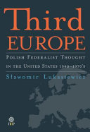 Third Europe : Polish federalist thought in the United States 1940-1970's /