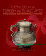 The Museum of Turkish and Islamic Arts : thirteen centuries of glory from the Umayyads to the Ottomans /