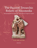 The painted Tetrarchic reliefs of Nicomedia : uncovering the colourful life of Diocletian's forgotten capital /