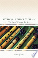 Musical ethics and Islam : the art of playing the ney /