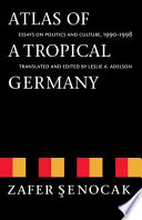 Atlas of a tropical Germany : essays on politics and culture, 1990-1998 /
