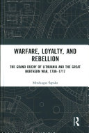 Warfare, loyalty, and rebellion : the Grand Duchy of Lithuania and the Great Northern War, 1709-1717 /