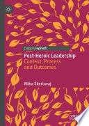 Post-Heroic Leadership : Context, Process and Outcomes /