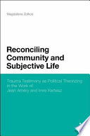 Reconciling community and subjective life : trauma testimony as political theorizing in the work of Jean Améry and Imre Kertész /