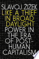 Like a thief in broad daylight : power in the era of post-human capitalism /