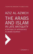 The Arabs and Islam in late antiquity : a critique of approaches to Arabic sources /