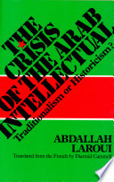 The crisis of the Arab intellectual : traditionalism or historicism? /