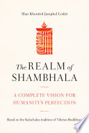 The realm of Shambhala : a complete vision for humanity's perfection /