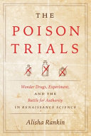 The poison trials : wonder drugs, experiment, and the battle for authority in Renaissance science /