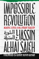 The impossible revolution : making sense of the Syrian tragedy /