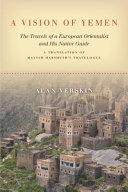 A vision of Yemen : the travels of a European Orientalist and his native guide : a translation of Hayyim Habshush's travelogue /