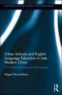 Urban Schools and English Language Education in Late Modern China : a Critical Sociolinguistic Ethnography /