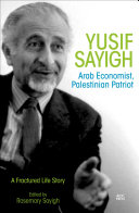 Yusif Sayigh : Arab economist and Palestinian patriot : a fractured life story /