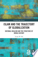 Islam and the trajectory of globalization : rational idealism and the structure of world history /