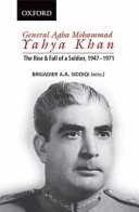 General Agha Mohammad Yahya Khan : the rise & fall of a soldier, 1947-1971 /