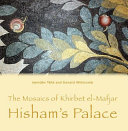 The Mosaics of Khirbet el-Mafjar ; Hisham's Palace /