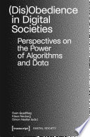 (Dis)Obedience in Digital Societies : Perspectives on the Power of Algorithms and Data /