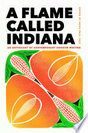 A flame called Indiana : an anthology of contemporary Hoosier writing /
