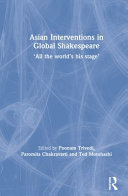 ASIAN INTERVENTIONS IN GLOBAL SHAKESPEARE : 'all the world's his stage'.