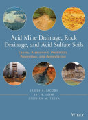 Acid mine drainage, rock drainage, and acid sulfate soils : causes, assessment, prediction, prevention, and remediation /