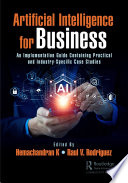 Artificial Intelligence for Business An Implementation Guide Containing Practical and Industry-Specific Case Studies.