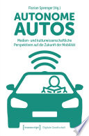 Autonome Autos : Medien- und kulturwissenschaftliche Perspektiven auf die Zukunft der Mobilität /