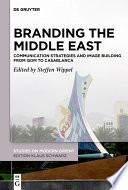 Branding the Middle East : Communication Strategies and Image Building from Qom to Casablanca /